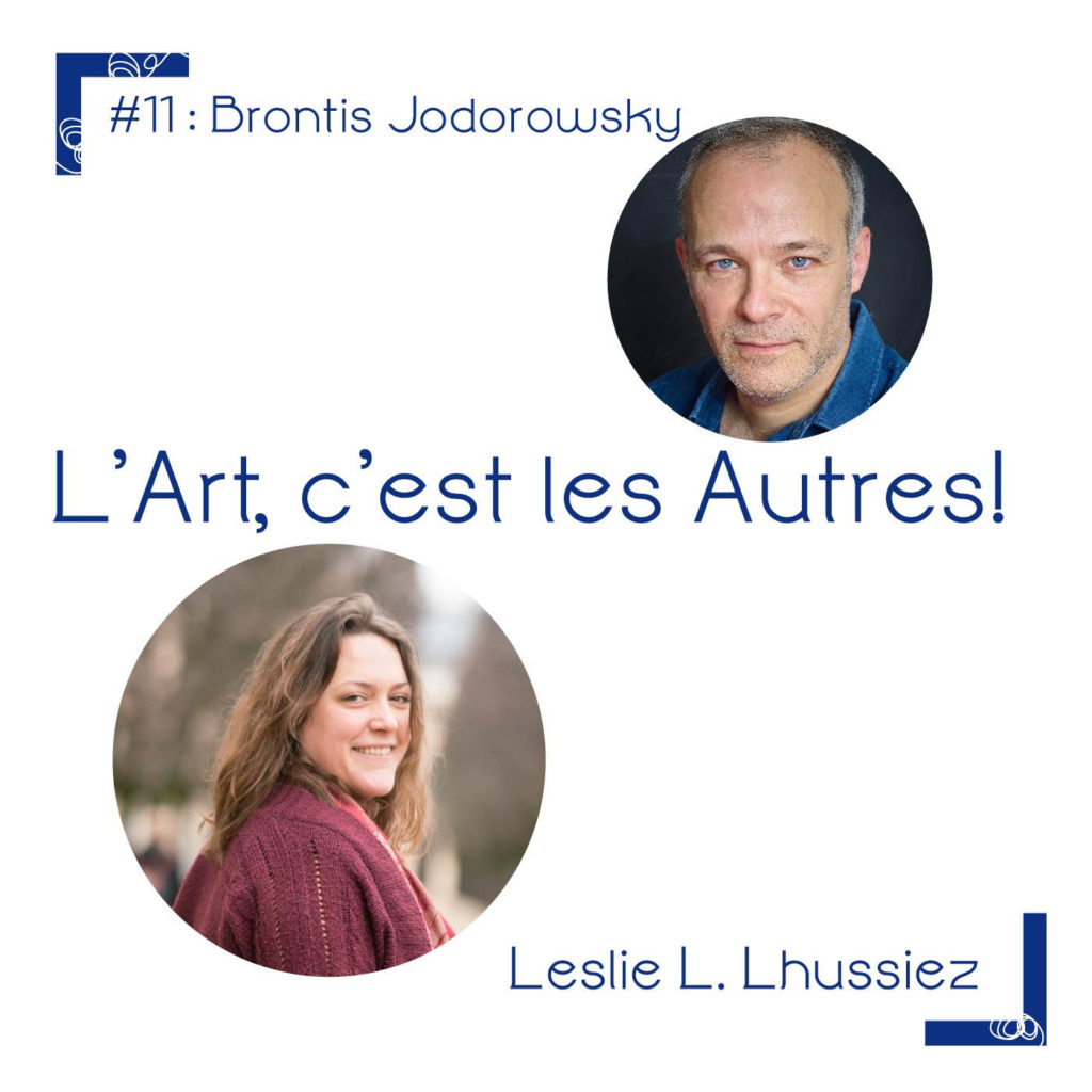 Podcast "L'art, c'est les autres". Brontis Jodorowsky,acteur, metteur en scene, et tant d'autres choses.