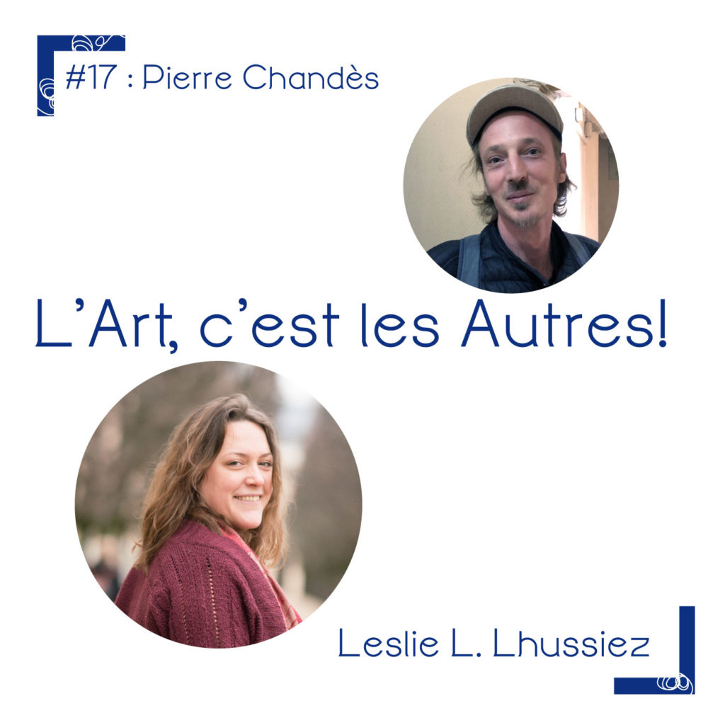 Épisode pierre chandes, podcast « L’art, c’est les autres »